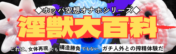 ホッパ空想オナホシリーズ　淫獣大百科