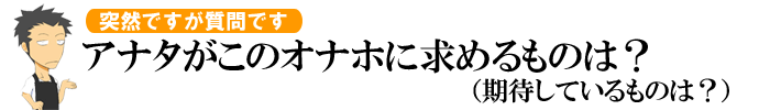 また質問かましてよかですか?フェラ型オナホにナニをお求めですか?